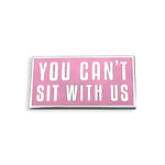 You Can't Sit With Us Pin